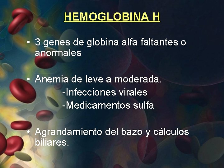 HEMOGLOBINA H • 3 genes de globina alfa faltantes o anormales • Anemia de