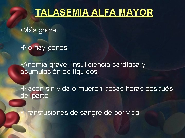 TALASEMIA ALFA MAYOR • Más grave • No hay genes. • Anemia grave, insuficiencia