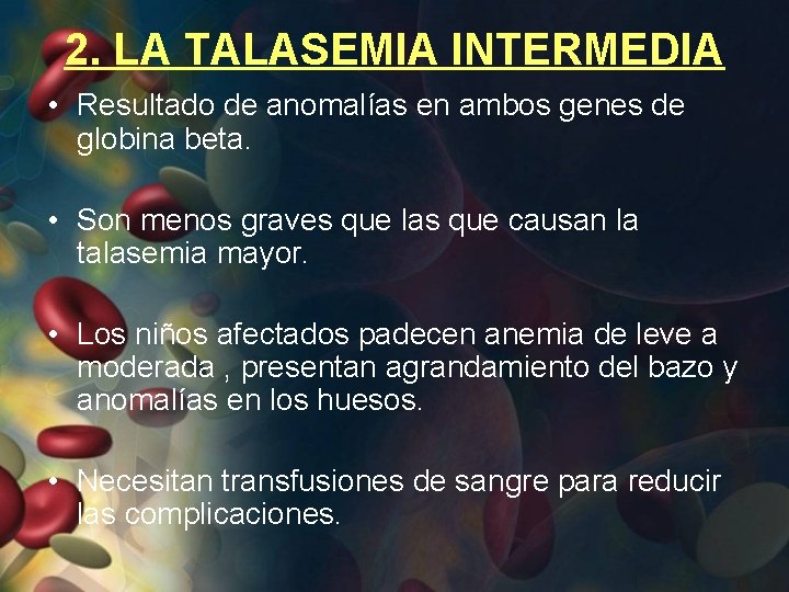 2. LA TALASEMIA INTERMEDIA • Resultado de anomalías en ambos genes de globina beta.