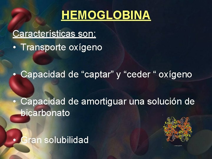 HEMOGLOBINA Características son: • Transporte oxígeno • Capacidad de “captar” y “ceder “ oxígeno