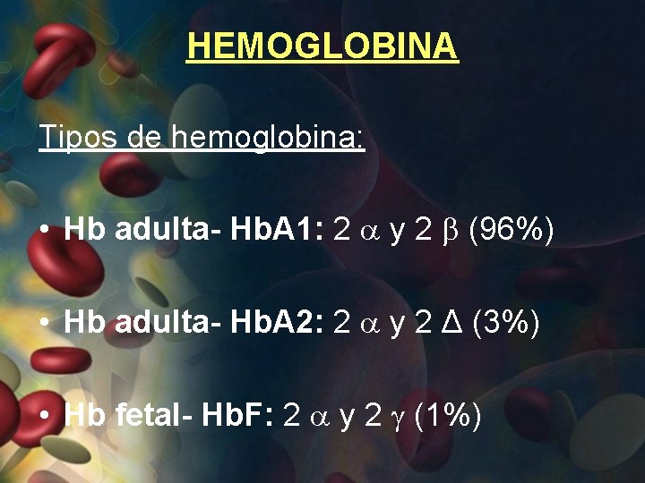 HEMOGLOBINA Tipos de hemoglobina: • Hb adulta- Hb. A 1: 2 y 2 (96%)