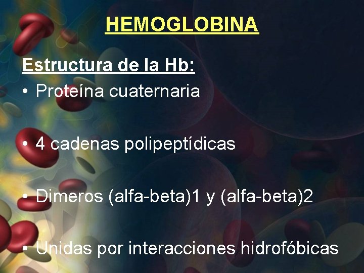 HEMOGLOBINA Estructura de la Hb: • Proteína cuaternaria • 4 cadenas polipeptídicas • Dimeros