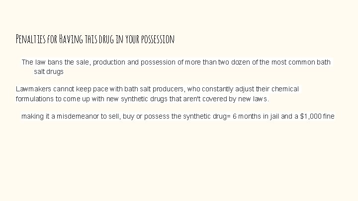 Penalties for Having this drug in your possession The law bans the sale, production Penalties for Having this drug in your possession The law bans the sale, production