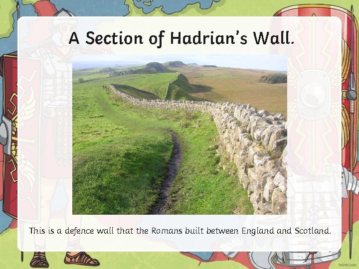 A Section of Hadrian’s Wall. This is a defence wall that the Romans built
