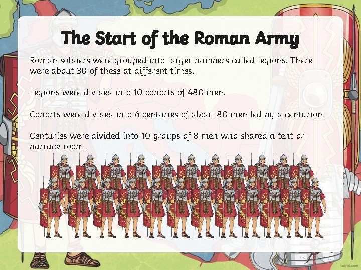 The Start of the Roman Army Roman soldiers were grouped into larger numbers called