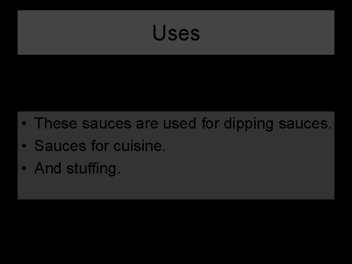 Uses • These sauces are used for dipping sauces. • Sauces for cuisine. •
