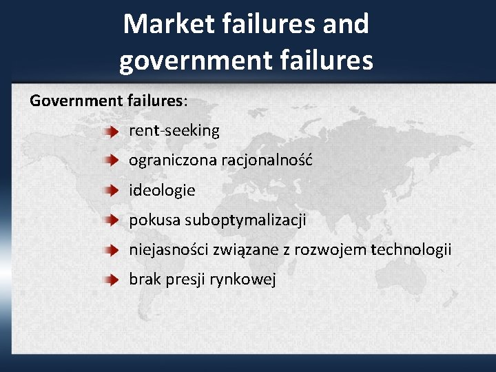 Market failures and government failures Government failures: rent-seeking ograniczona racjonalność ideologie pokusa suboptymalizacji niejasności