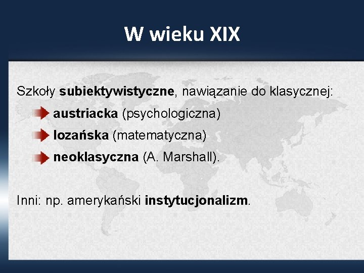 W wieku XIX Szkoły subiektywistyczne, nawiązanie do klasycznej: austriacka (psychologiczna) lozańska (matematyczna) neoklasyczna (A.