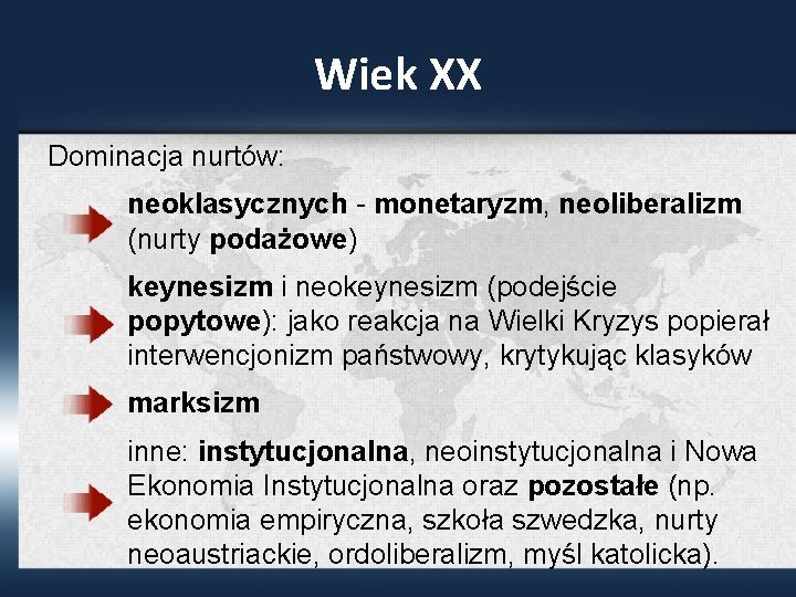 Wiek XX Dominacja nurtów: neoklasycznych - monetaryzm, neoliberalizm (nurty podażowe) keynesizm i neokeynesizm (podejście