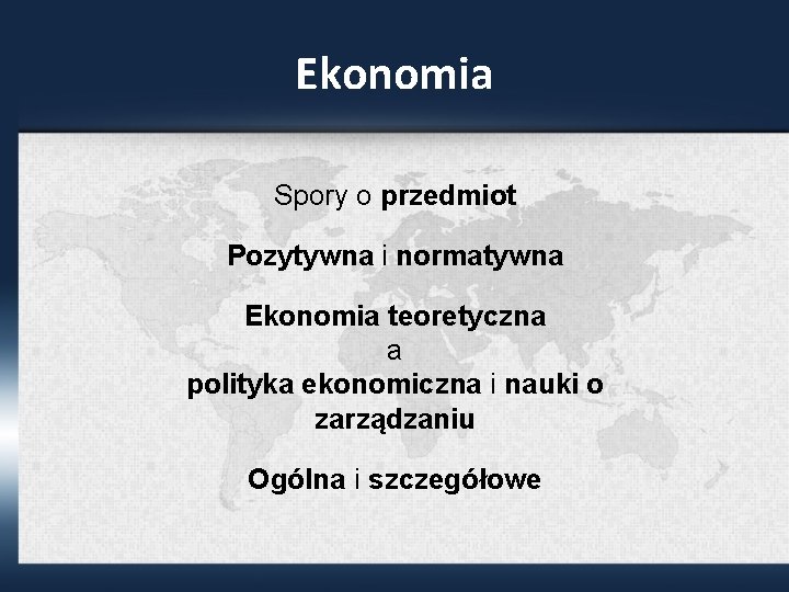 Ekonomia Spory o przedmiot Pozytywna i normatywna Ekonomia teoretyczna a polityka ekonomiczna i nauki