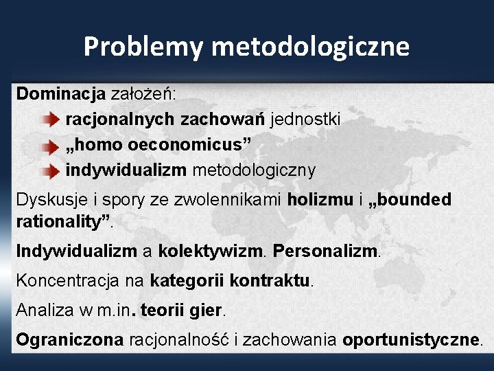 Problemy metodologiczne Dominacja założeń: racjonalnych zachowań jednostki „homo oeconomicus” indywidualizm metodologiczny Dyskusje i spory