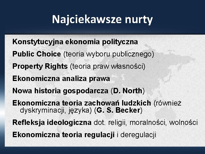 Najciekawsze nurty Konstytucyjna ekonomia polityczna Public Choice (teoria wyboru publicznego) Property Rights (teoria praw