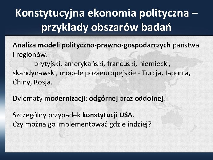 Konstytucyjna ekonomia polityczna – przykłady obszarów badań Analiza modeli polityczno-prawno-gospodarczych państwa i regionów: brytyjski,