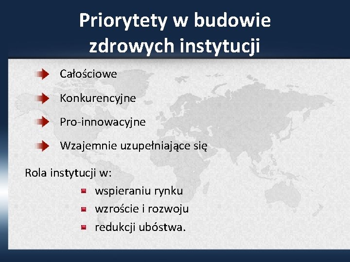 Priorytety w budowie zdrowych instytucji Całościowe Konkurencyjne Pro-innowacyjne Wzajemnie uzupełniające się Rola instytucji w: