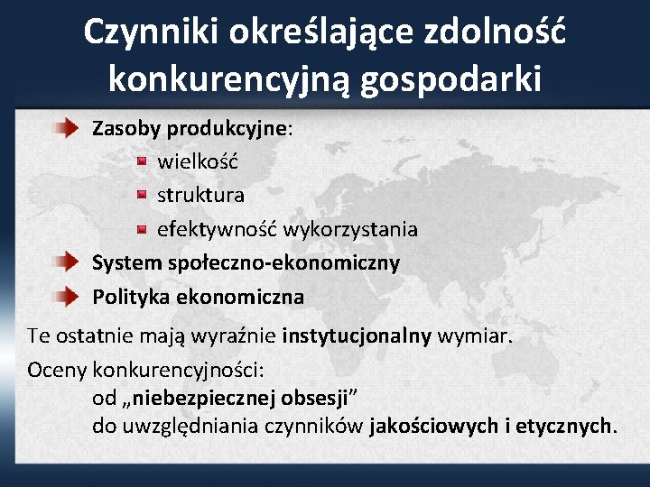 Czynniki określające zdolność konkurencyjną gospodarki Zasoby produkcyjne: wielkość struktura efektywność wykorzystania System społeczno-ekonomiczny Polityka