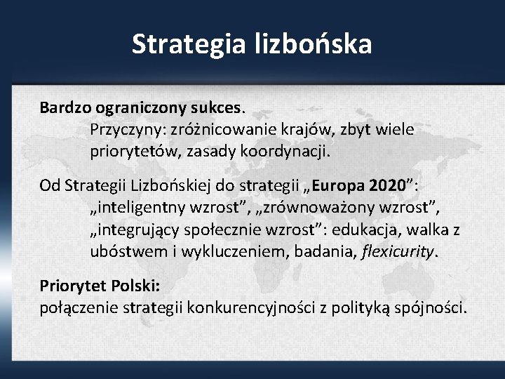 Strategia lizbońska Bardzo ograniczony sukces. Przyczyny: zróżnicowanie krajów, zbyt wiele priorytetów, zasady koordynacji. Od