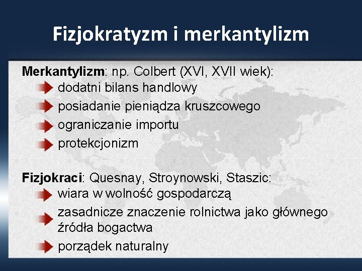 Fizjokratyzm i merkantylizm Merkantylizm: np. Colbert (XVI, XVII wiek): dodatni bilans handlowy posiadanie pieniądza