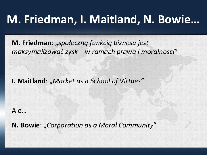 M. Friedman, I. Maitland, N. Bowie… M. Friedman: „społeczną funkcją biznesu jest maksymalizować zysk