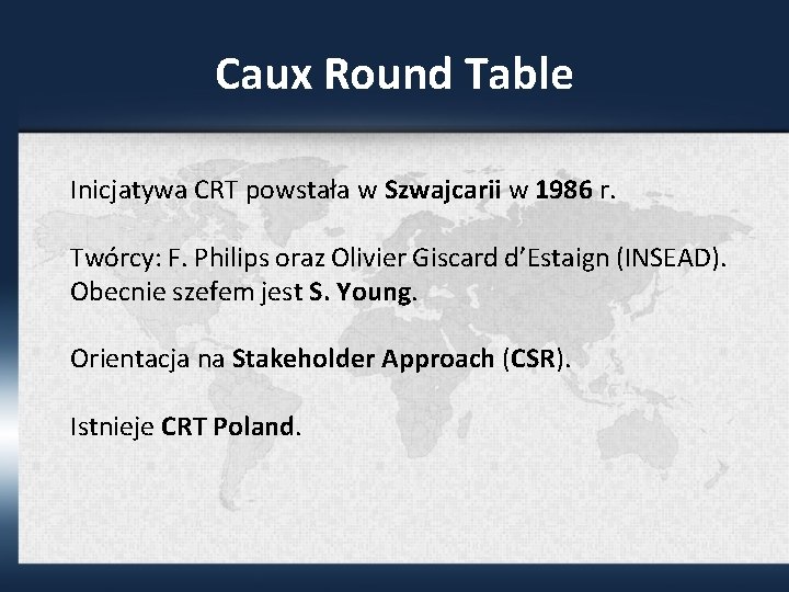 Caux Round Table Inicjatywa CRT powstała w Szwajcarii w 1986 r. Twórcy: F. Philips