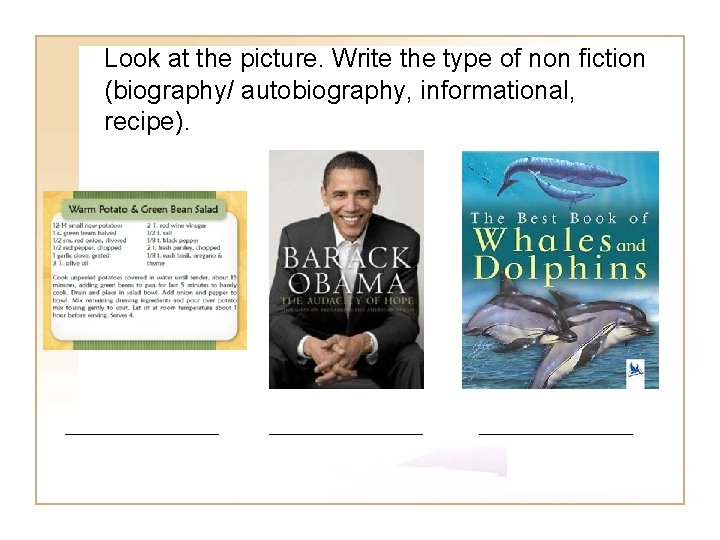 Look at the picture. Write the type of non fiction (biography/ autobiography, informational, recipe).