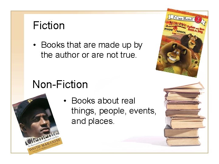 Fiction • Books that are made up by the author or are not true.