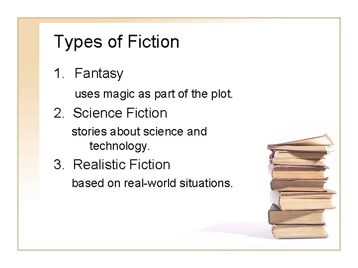 Types of Fiction 1. Fantasy uses magic as part of the plot. 2. Science