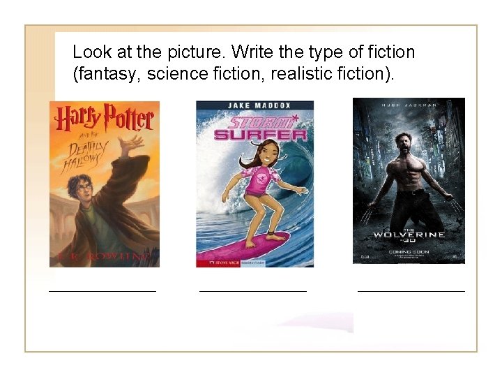 Look at the picture. Write the type of fiction (fantasy, science fiction, realistic fiction).