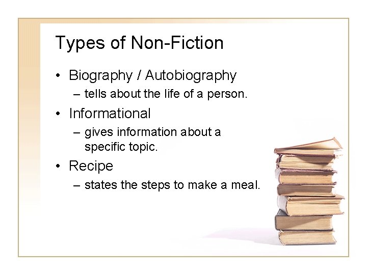 Types of Non-Fiction • Biography / Autobiography – tells about the life of a