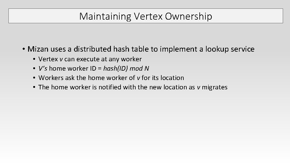 Maintaining Vertex Ownership • Mizan uses a distributed hash table to implement a lookup Maintaining Vertex Ownership • Mizan uses a distributed hash table to implement a lookup