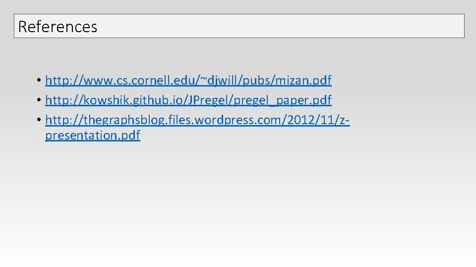 References • http: //www. cs. cornell. edu/~djwill/pubs/mizan. pdf • http: //kowshik. github. io/JPregel/pregel_paper. pdf References • http: //www. cs. cornell. edu/~djwill/pubs/mizan. pdf • http: //kowshik. github. io/JPregel/pregel_paper. pdf