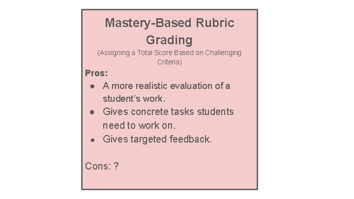 Mastery-Based Rubric Grading (Assigning a Total Score Based on Challenging Criteria) Pros: ● A