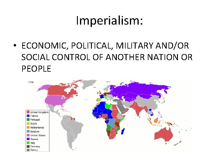 Imperialism: • ECONOMIC, POLITICAL, MILITARY AND/OR SOCIAL CONTROL OF ANOTHER NATION OR PEOPLE 