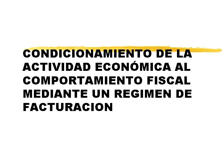 CONDICIONAMIENTO DE LA ACTIVIDAD ECONÓMICA AL COMPORTAMIENTO FISCAL MEDIANTE UN REGIMEN DE FACTURACION 