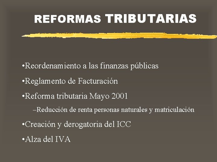 REFORMAS TRIBUTARIAS • Reordenamiento a las finanzas públicas • Reglamento de Facturación • Reforma
