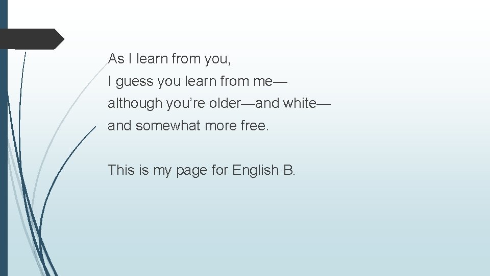 As I learn from you, I guess you learn from me— although you’re older—and