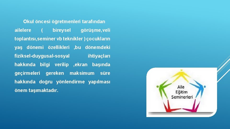 Okul öncesi öğretmenleri tarafından ailelere ( bireysel görüşme, veli toplantısı, seminer vb teknikler )