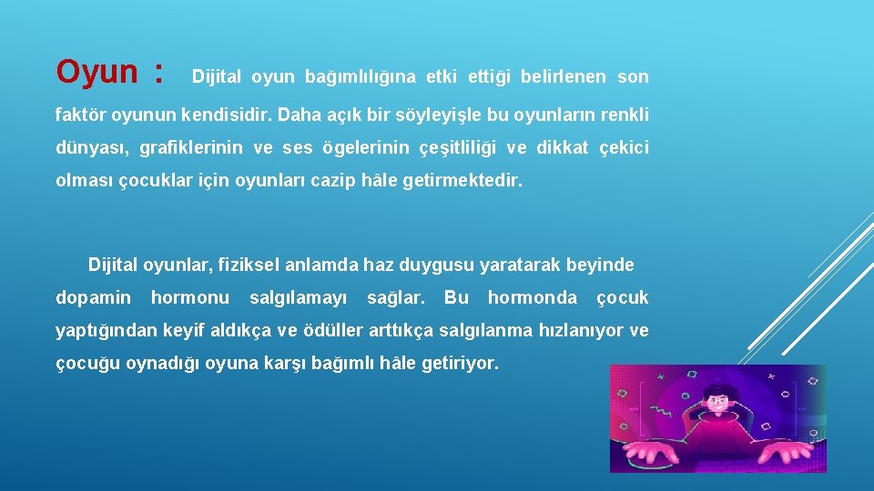 Oyun : Dijital oyun bağımlılığına etki ettiği belirlenen son faktör oyunun kendisidir. Daha açık