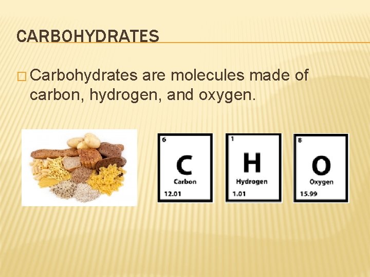 CARBOHYDRATES � Carbohydrates are molecules made of carbon, hydrogen, and oxygen. 