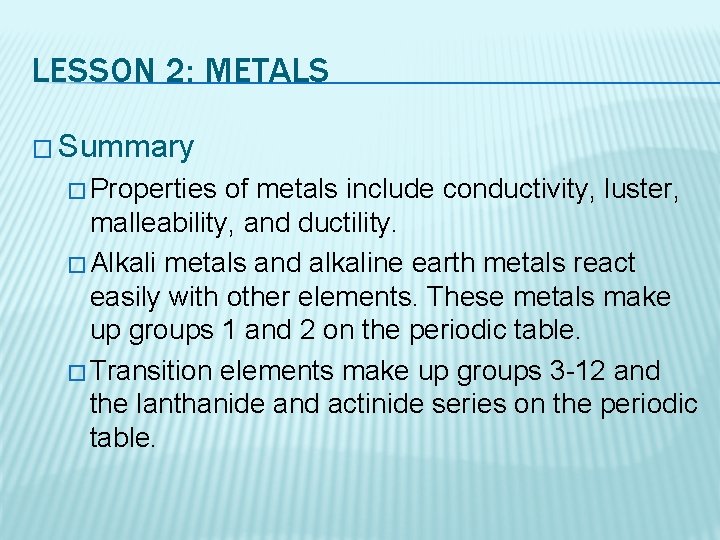 LESSON 2: METALS � Summary � Properties of metals include conductivity, luster, malleability, and