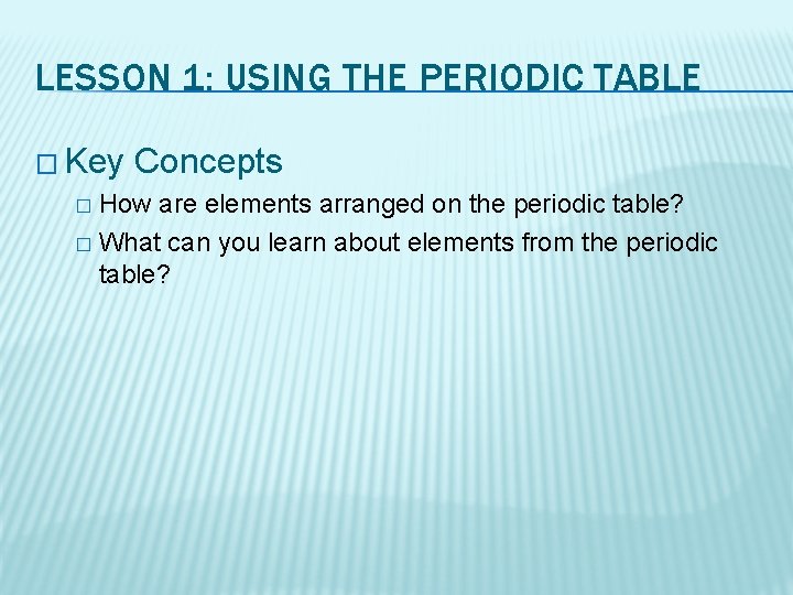 LESSON 1: USING THE PERIODIC TABLE � Key Concepts How are elements arranged on