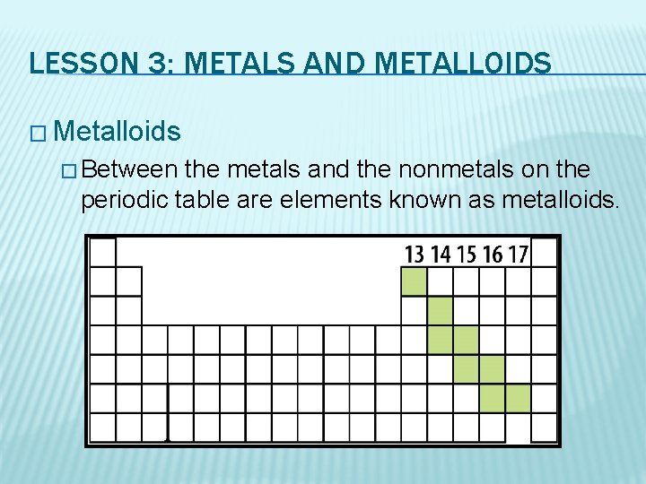 LESSON 3: METALS AND METALLOIDS � Metalloids � Between the metals and the nonmetals