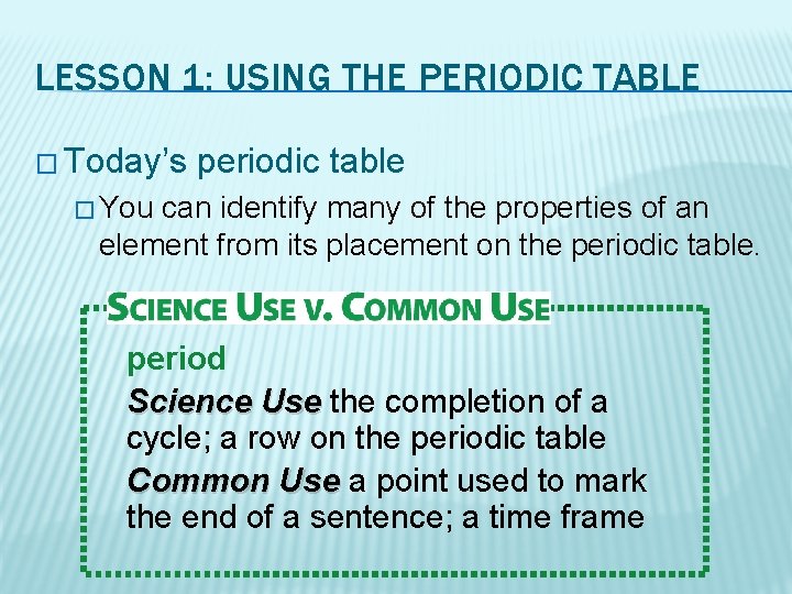 LESSON 1: USING THE PERIODIC TABLE � Today’s periodic table � You can identify