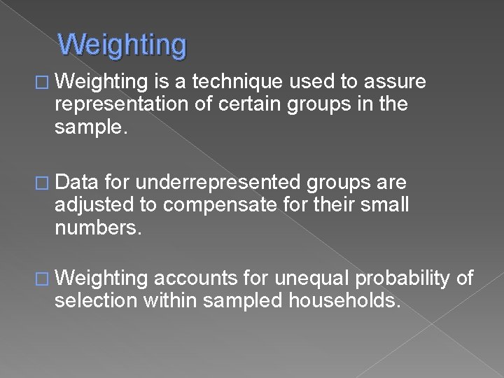 Weighting � Weighting is a technique used to assure representation of certain groups in