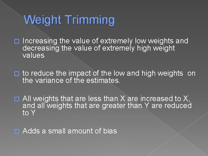 Weight Trimming � Increasing the value of extremely low weights and decreasing the value