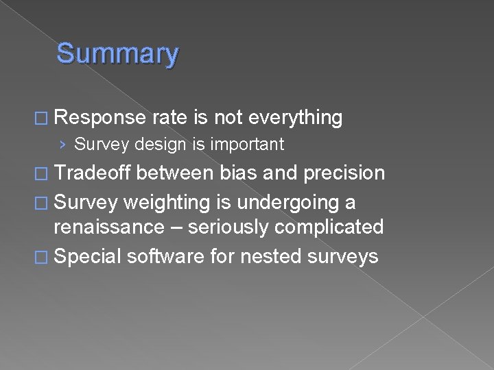 Summary � Response rate is not everything › Survey design is important � Tradeoff