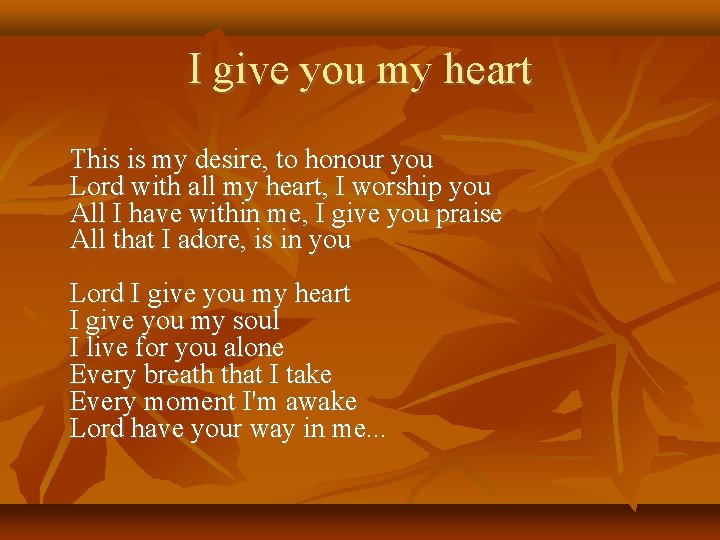 I give you my heart This is my desire, to honour you Lord with