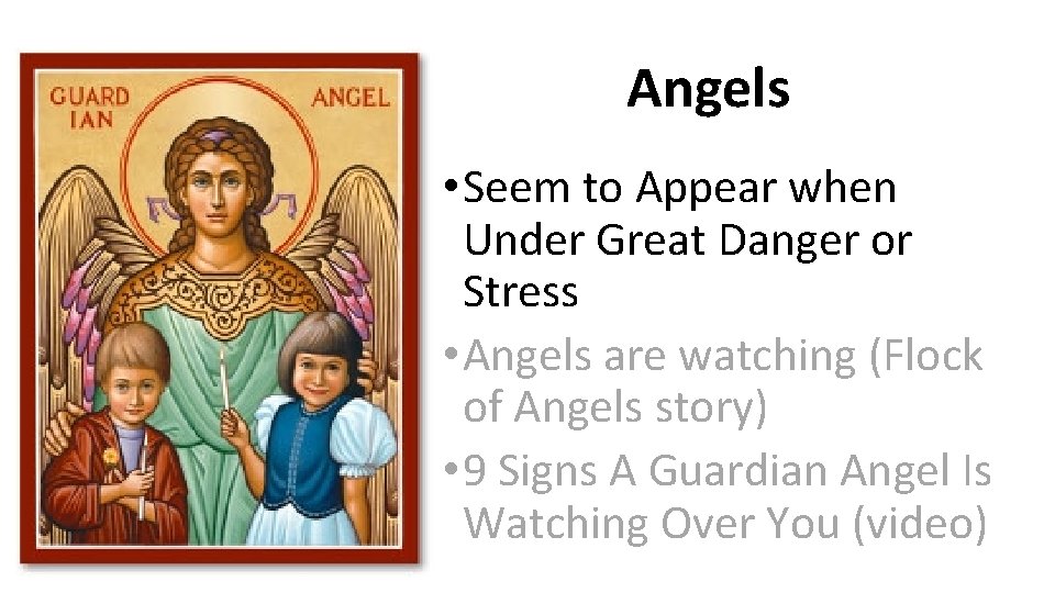 Angels • Seem to Appear when Under Great Danger or Stress • Angels are