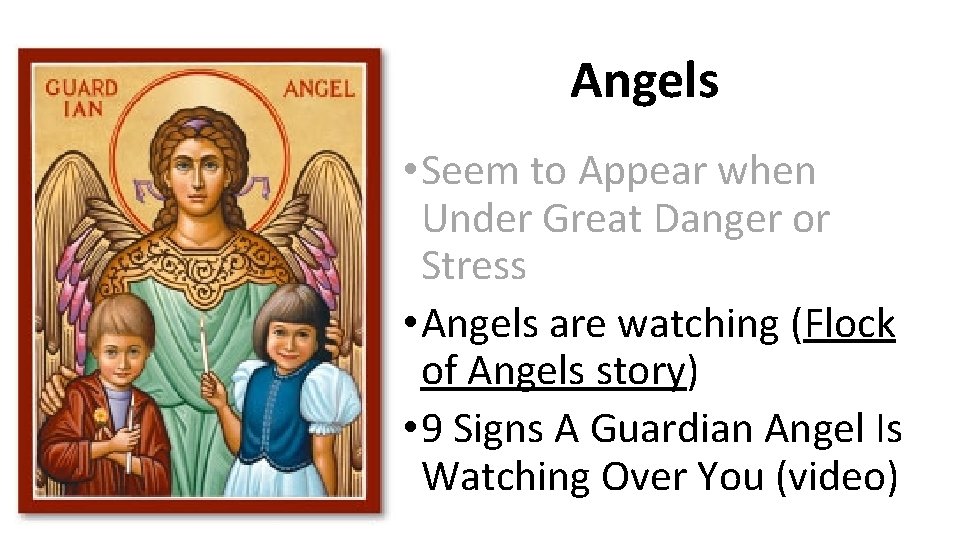 Angels • Seem to Appear when Under Great Danger or Stress • Angels are