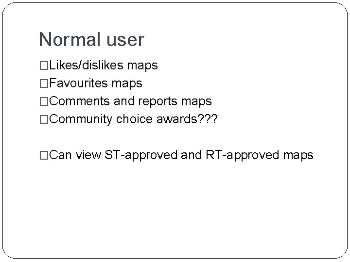 Normal user �Likes/dislikes maps �Favourites maps �Comments and reports maps �Community choice awards? ? Normal user �Likes/dislikes maps �Favourites maps �Comments and reports maps �Community choice awards? ?
