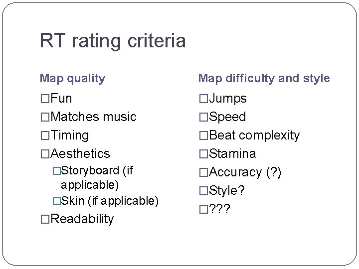 RT rating criteria Map quality Map difficulty and style �Fun �Jumps �Matches music �Speed RT rating criteria Map quality Map difficulty and style �Fun �Jumps �Matches music �Speed